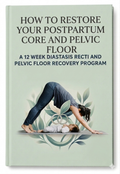 How to Restore Your Postpartum Core and Pelvic Floor: A 12 Week Diastasis Recti & Pelvic Floor Recovery Program